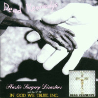 Dead Kennedys: Plastic Surgery Disasters / In God We...