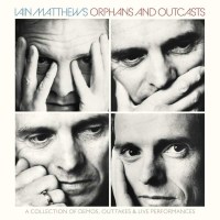 Iain Matthews: Orphans And Outcasts: A Collection -   -...