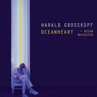 Harald Grosskopf: Oceanheart / Oceanheart Revisited...