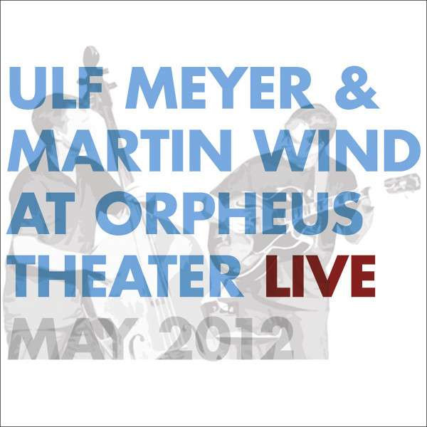 Ulf Meyer & Martin Wind: Live At Orpheus Theater, May 2012