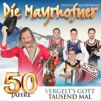 Die Mayrhofner: 50 Jahre: Vergelts Gott Tausendmal -   -...