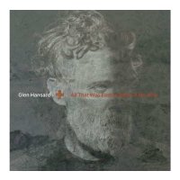 Glen Hansard: All That Was East Is West Of Me Now -   -...