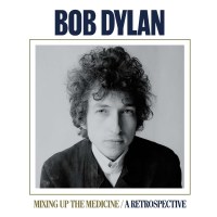 Bob Dylan: Mixing Up The Medicine: A Retrospective -   -...