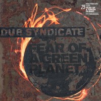 Dub Syndicate: Fear Of A Green Planet (25th Anniversary...