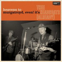 Thee Headcoats: Heavens To Murgatroyd, Even! Its Thee...