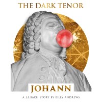 The Dark Tenor: Johann - A J.S. Bach Story By Billy...