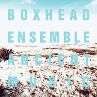 Boxhead Ensemble: Ancient Music