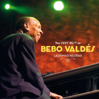 Bebo Valdés: Lagrimas Negras: The Very Best Of...