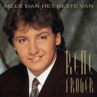 Rene Froger: Meer Dan Het Beste Van Rene Froger