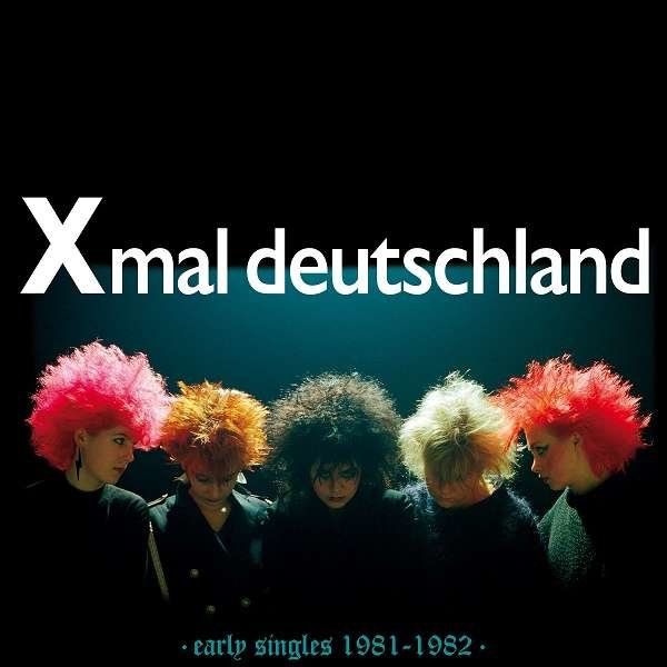 Xmal Deutschland: Early Singles 1981 - 1982