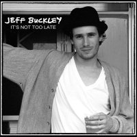 Jeff Buckley: Its Not Too Late