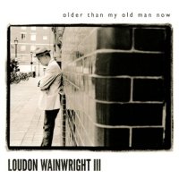 Loudon Wainwright III: Older Than My Old Man Now