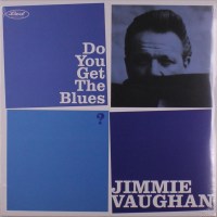 Jimmie Vaughan: Do You Get The Blues