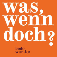 Bodo Wartke: Was, wenn doch ?