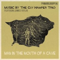 Guy Hamper & James Taylor: Man In The Mouth Of A Cave...