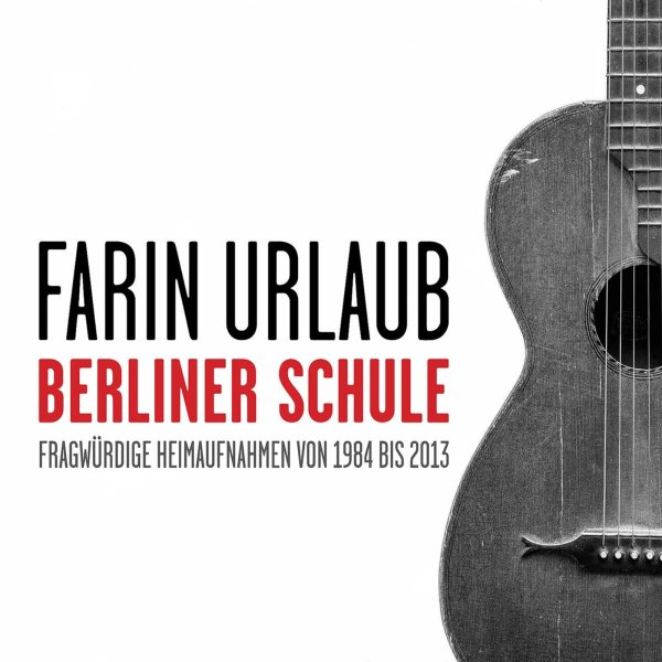 Farin Urlaub: Berliner Schule - Fragwürdige Heimaufnahmen von 1984 bis 2013