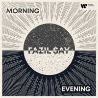 Various: Fazil Say - Morning and Evening