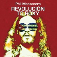 Phil Manzanera: Revolución To Roxy