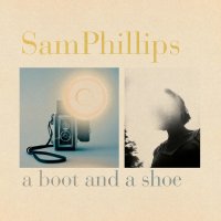 Sam Phillips: A Boot And A Shoe (20th Anniversary)