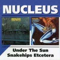 Nucleus (Ian Carrs Nucleus): Under The Sun / Snakehips...