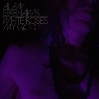 Alan Sparhawk: White Roses, My God