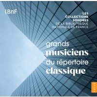 Les Collections sonores de la Bibliotheque National de France Vol. 1 "Grand Musiciens du Repertoire Classique"