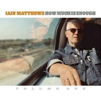 Iain Matthews: How Much Is Enough (Volume One)