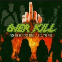 Overkill: F..k You And Then Some / Feel The Fire