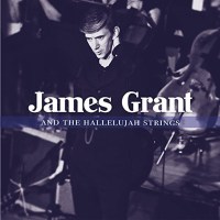 James Grant: And The Hallelujah Strings: Live 2016