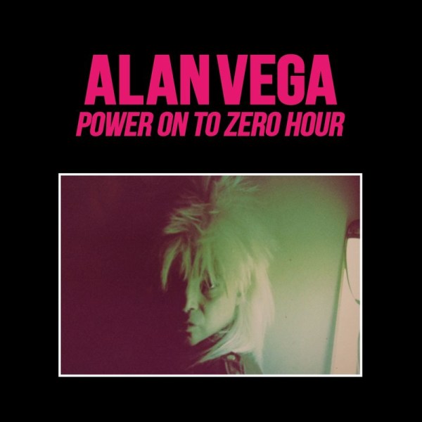 Alan Vega: Power On To Zero Hour