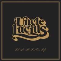 Uncle Lucius: Like Its The Last One Left